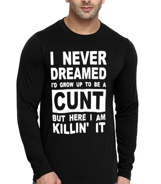 I Never Dreamed I’d Grow Up To Be A Cunt But Here I Am Killin’ It Shirt af6a668e i never dreamed i d grow up to be a cunt but here i am killin it shirt 4 - I Never Dreamed I’d Grow Up To Be A Cunt But Here I Am Killin’ It Shirt