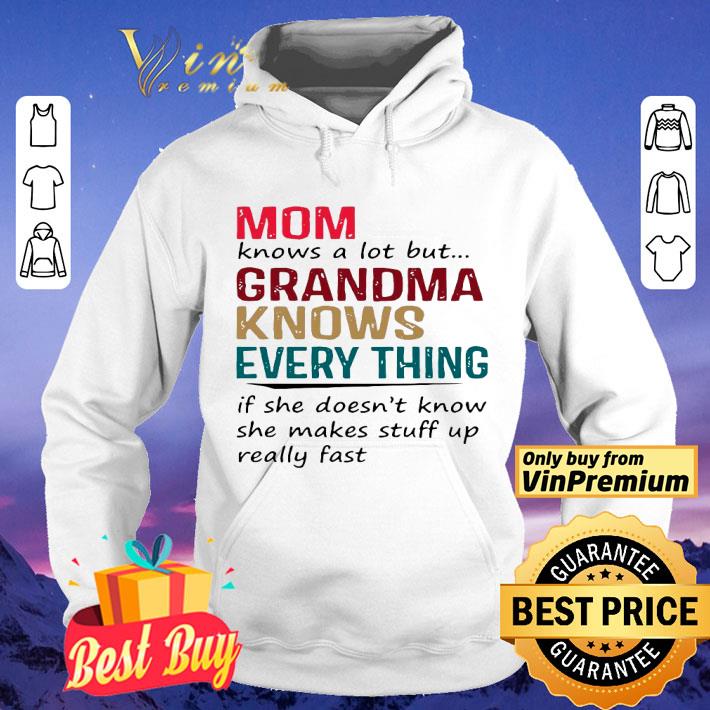Mom Knows A Lot But Grandma Knows Everything If She Doesn’t Know She Makes Stuff Up Really Fast shirt