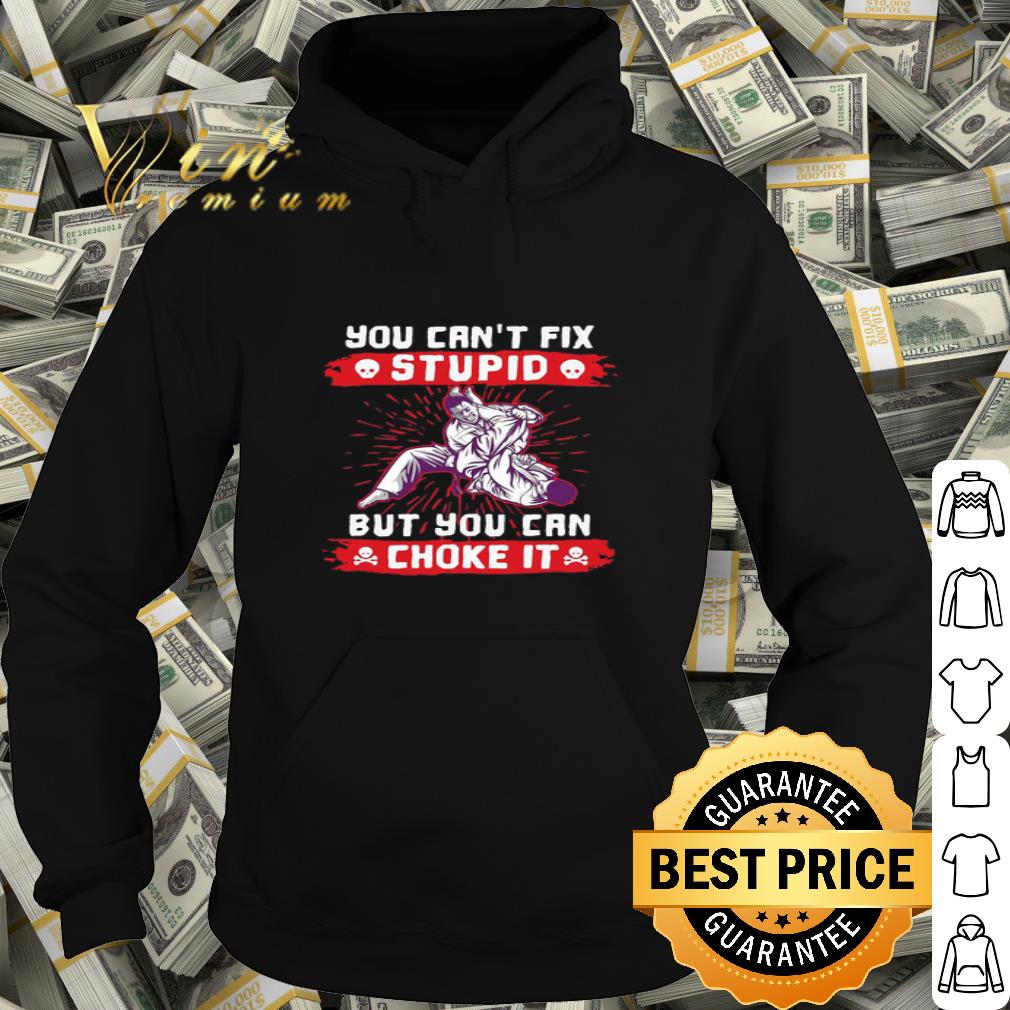 You Can’t Fix Stupid But You Can Choke It Version Jiu-Jitsu shirt