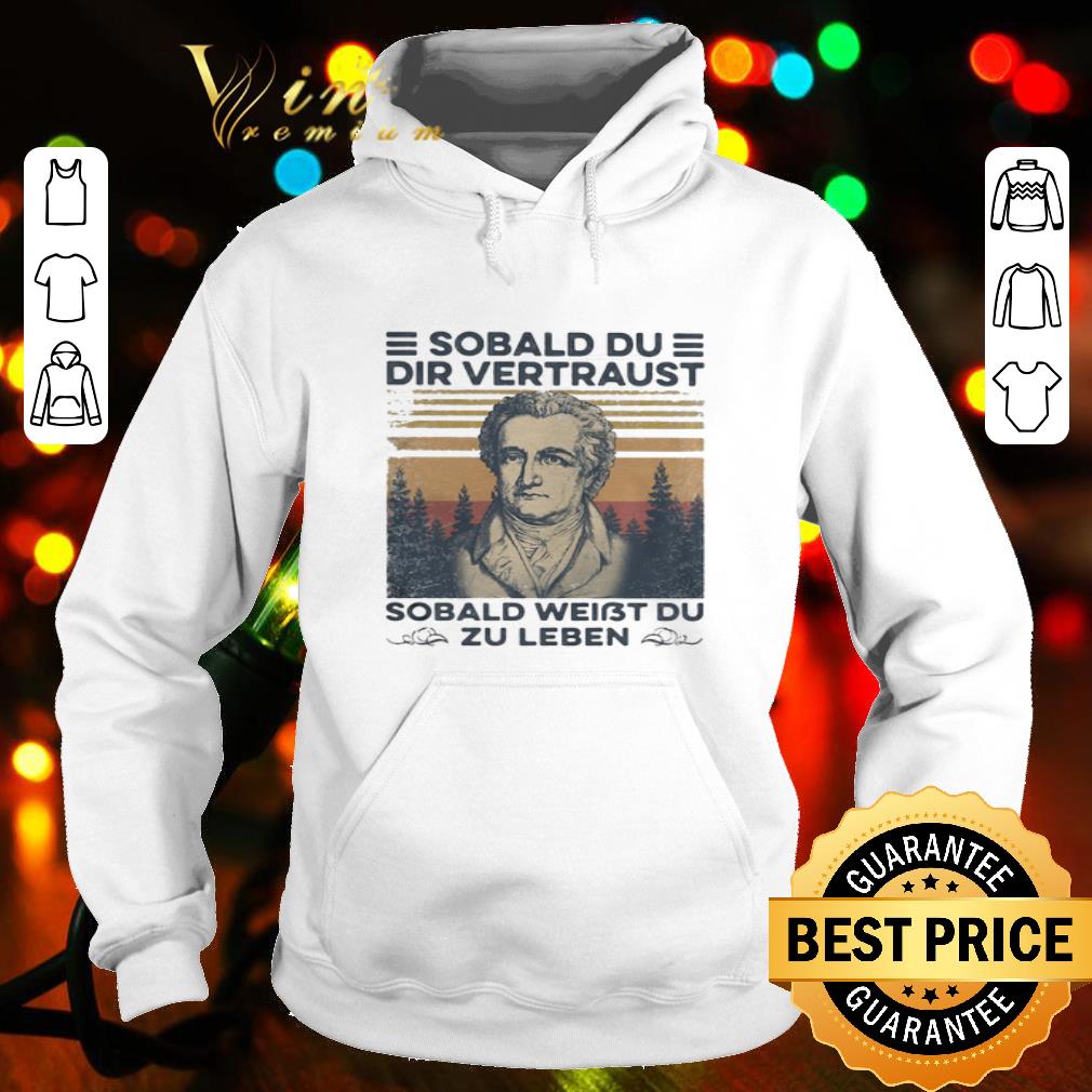 Johann Wolfgang von Goethe Sobald Du Dir Vertraust Sobald Weibt Du Zu Leben shirt