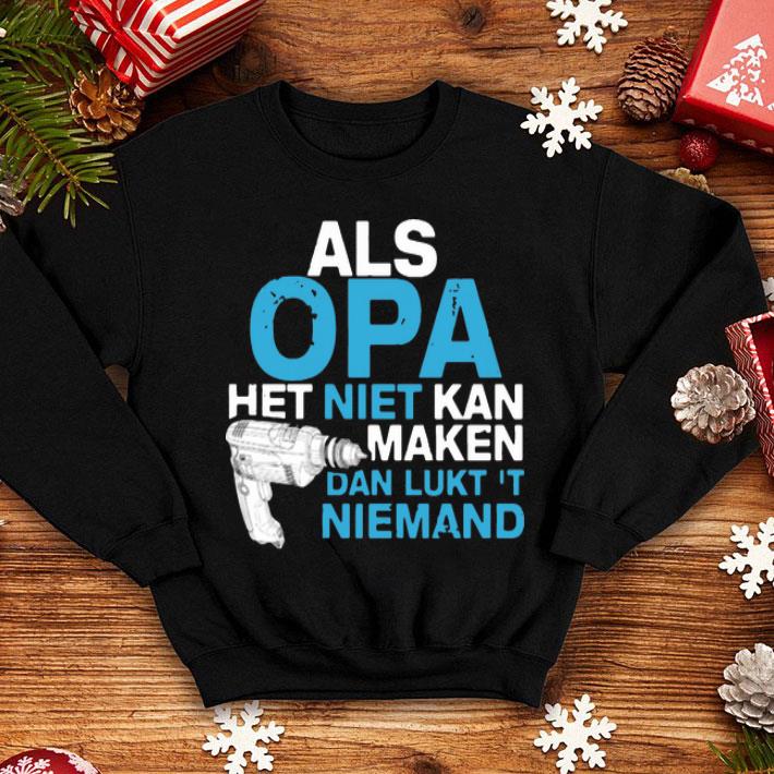 Als Opa Het Niet Kan Maken Dan Lukt T Niemand shirt