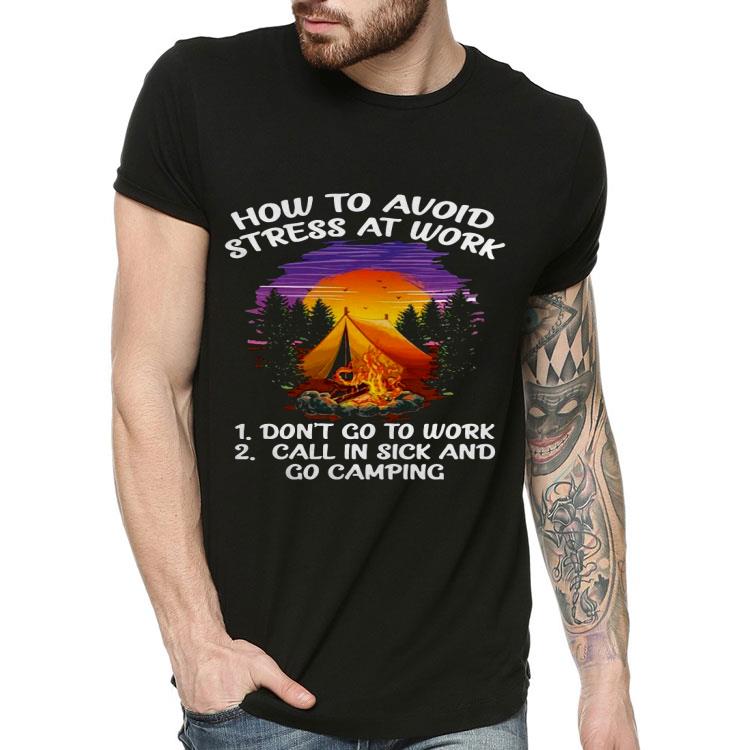 How To Avoid Stress At Work Don’t Go To Work Call In Sick And Go Camping Shirt
