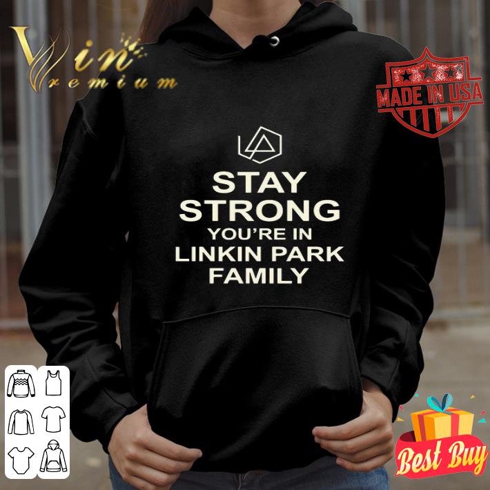 Stay strong you’re in linkin park family shirt