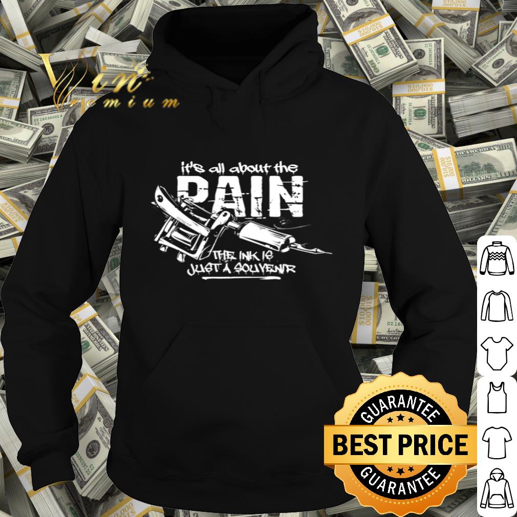 Tattoos Machine it’s all about the pain the ink is just a souvenir shirt
