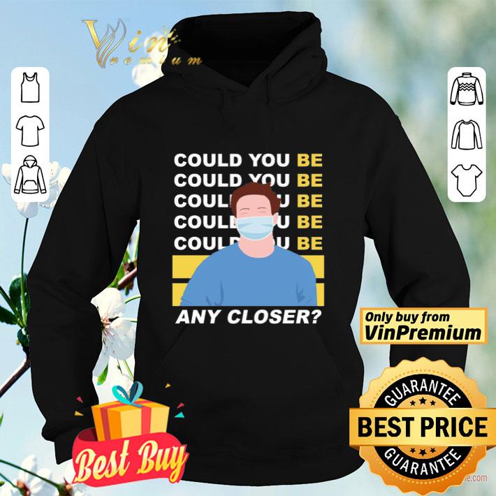 Could you be any closer wear mask shirt b76f87d1 could you be any closer wear mask shirt 4 - Could you be any closer wear mask shirt