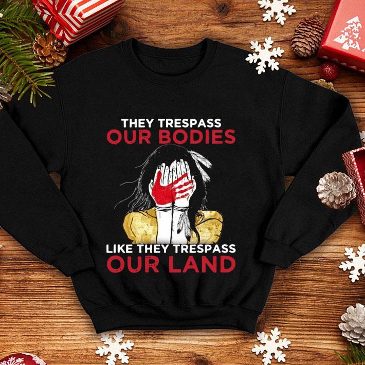 b79fd0c6 american native woman they trespass our bodies like they trespass our land shirt 4 - American Native Woman They Trespass Our Bodies Like They Trespass Our Land Shirt
