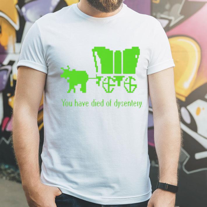 You Have Died Of Dysentery shirt