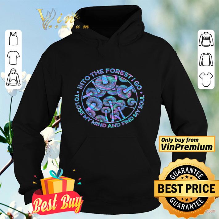 Mushroom Into The Forest I Go To Lose My Mind And Find My Soul shirt b9979b28 mushroom into the forest i go to lose my mind and find my soul shirt 4 - Mushroom Into The Forest I Go To Lose My Mind And Find My Soul shirt