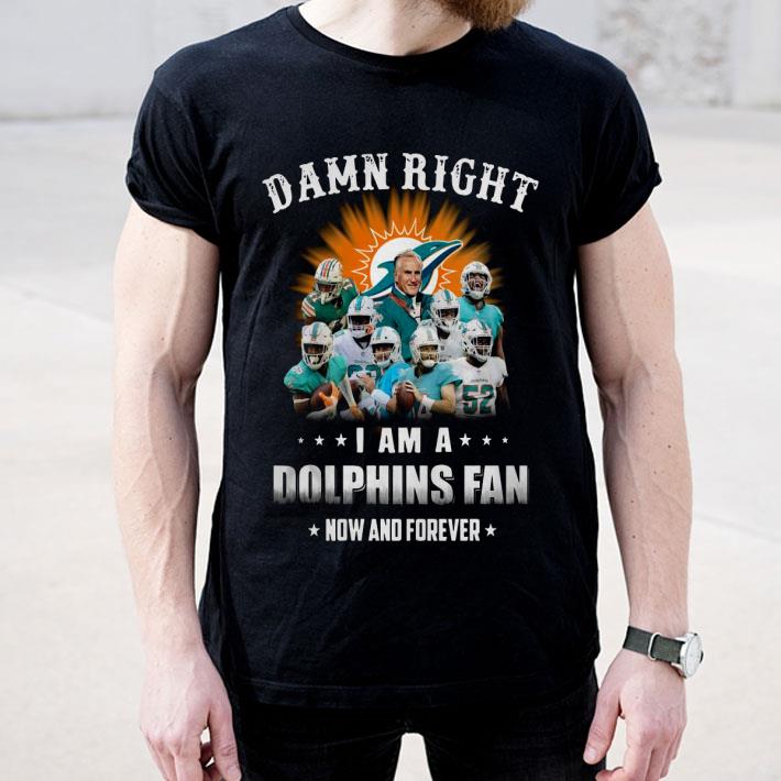 Damn Right I Am A Dolphins Fan Now And Forever Shirt bbd56c4b damn right i am a dolphins fan now and forever shirt 4 - Damn Right I Am A Dolphins Fan Now And Forever Shirt