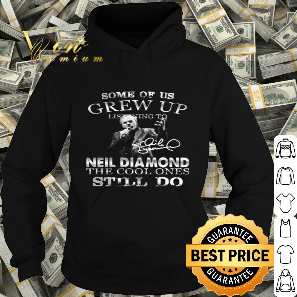 Some Of Us Grew Up Listening To Neil Diamond The Cool Ones Signature shirt
