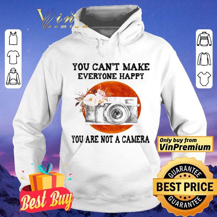 You Can’t Make Everyone Happy You Are Not A Camera Flower Sunset shirt