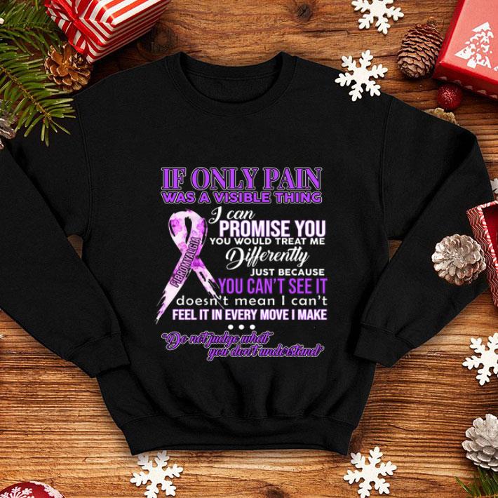Fibromyalgia If Only Pain Was A Visible Thing I Can Promise You shirt