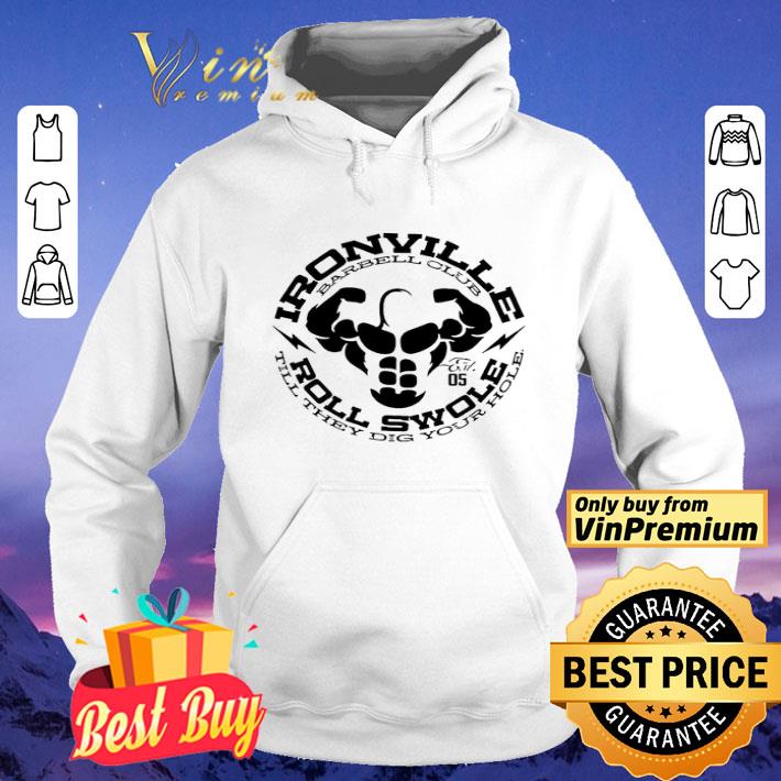 Ironville roll swole till they dig your hole shirt