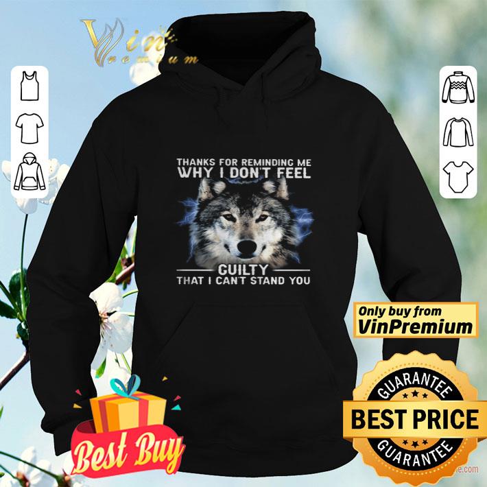 Thanks For Reminding Me Why I Don’t Feel Guilty That I Can’t Stand You Wolf shirt c20367b9 thanks for reminding me why i don t feel guilty that i can t stand you wolf shirt 4 - Thanks For Reminding Me Why I Don’t Feel Guilty That I Can’t Stand You Wolf shirt
