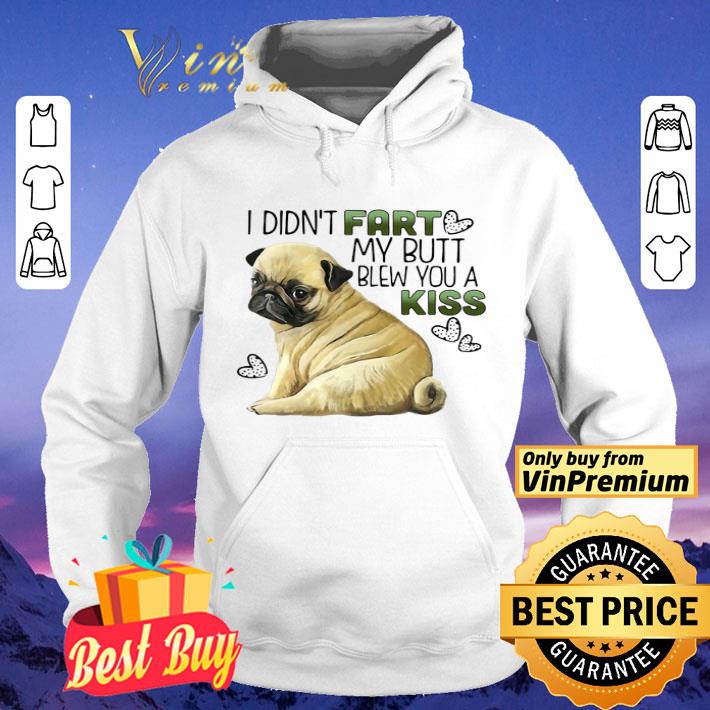 I Didn’t Fart My Butt Blew You A Kiss, Funny Pug Dog shirt