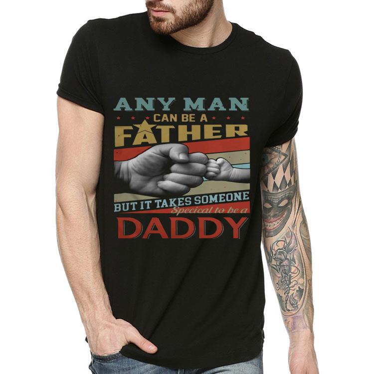 c55797e2 l any man can be a father but it takes someone special to be a daddy shirt 4 - L Any Man Can Be A Father But It Takes Someone Special To Be A Daddy Shirt