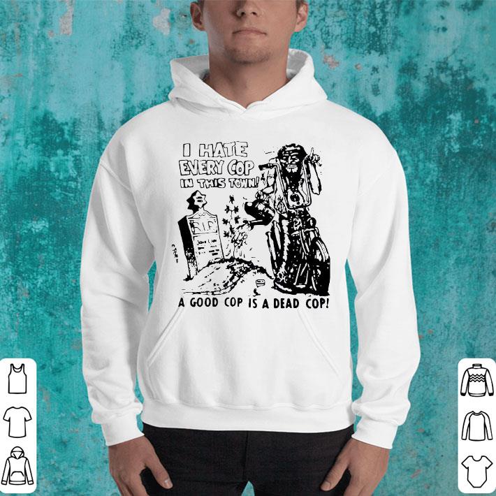 I Hate Every Cop In This Town A Good Cop Is A Dead Cop Shirt c76086dd i hate every cop in this town a good cop is a dead cop shirt 4 - I Hate Every Cop In This Town A Good Cop Is A Dead Cop Shirt