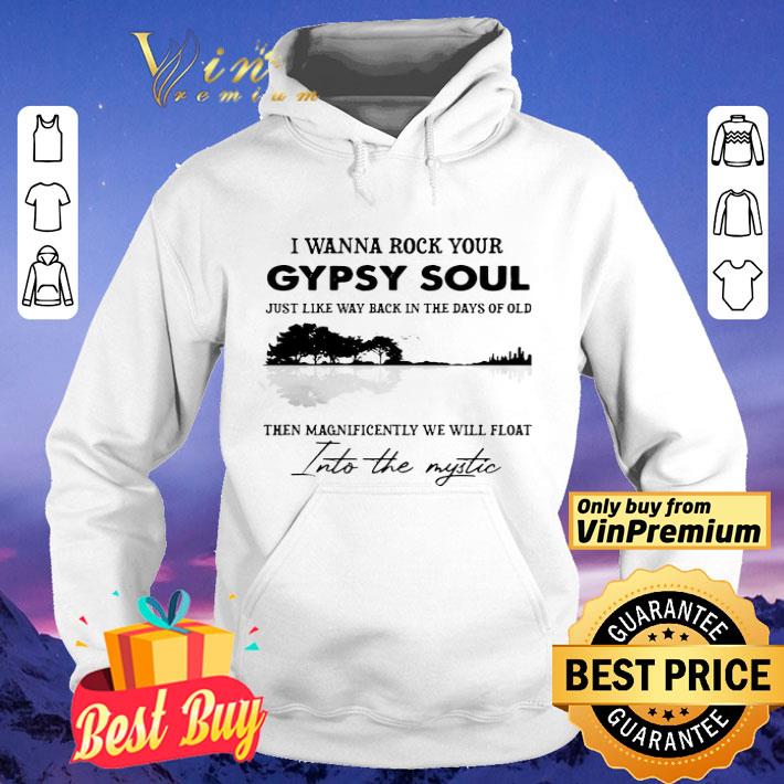 I Wanna Rock Your Gypsy Soul Just Like Way Back In The Days Of Old shirt