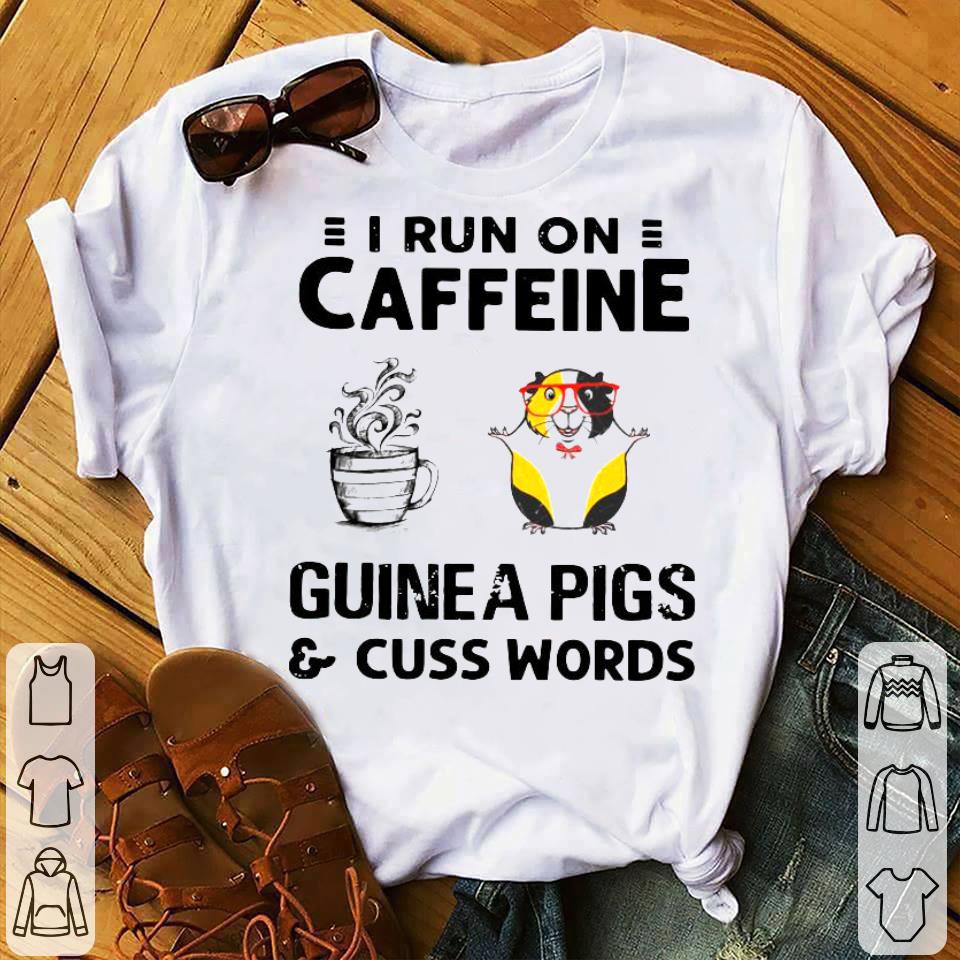 I Run On Caffeine Guinea Pigs And Cuss Words Shirt