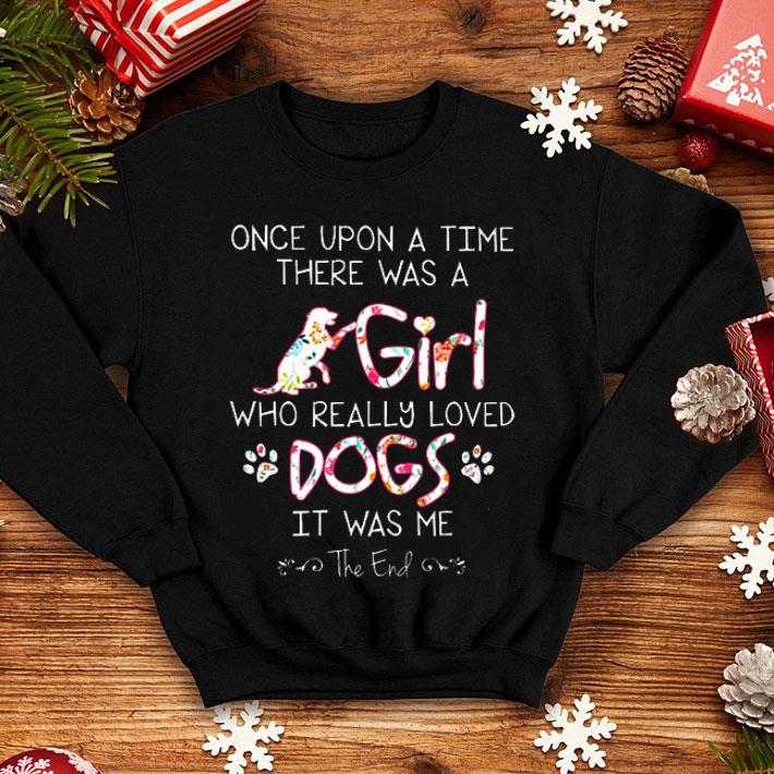 Once Upon A Time There Was A Girl Who Really Loved Dogs It Was shirt
