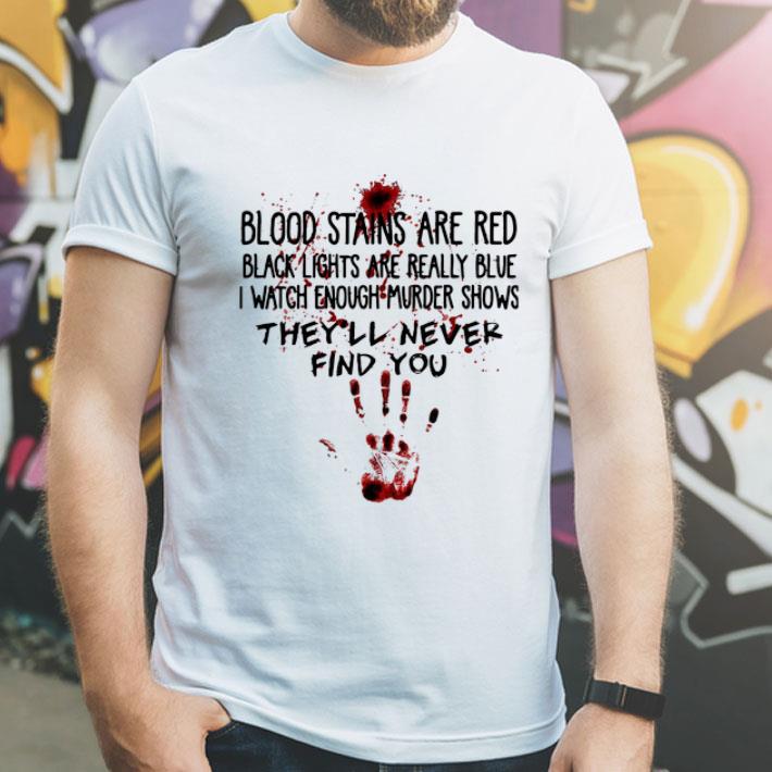 Blood Stains Are Red Black Lights Are Really Blue They'll Never Find You shirt