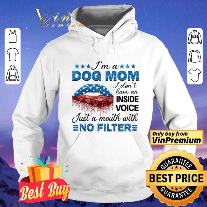 Lips I'm A Dog Mom I Don't Have An Inside Voice Just A Mouth With No Filter shirt