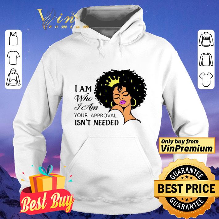 Black Girl I Am Who I Am Your Approval Isn’t Needed shirt d1bd662c black girl i am who i am your approval isn t needed shirt 4 - Black Girl I Am Who I Am Your Approval Isn’t Needed shirt