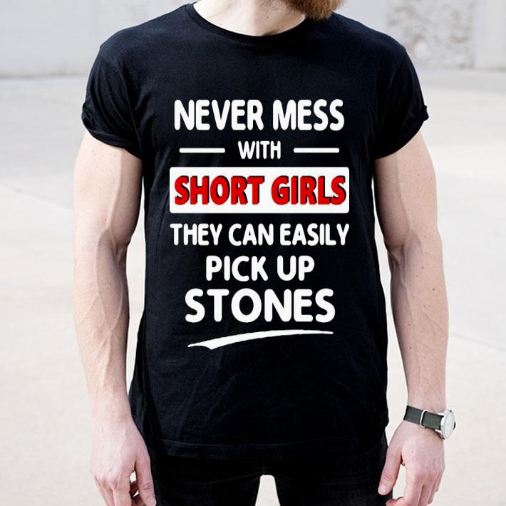 Never Mess With Short Girls They Can Easily Pick Up Stones Shirt 10 Never Mess With Short Girls They Can Easily Pick Up Stones Shirt
