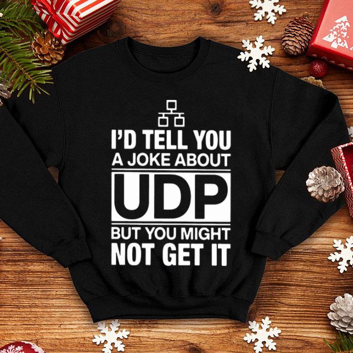 I’d Tell You A Joke About Udp But You Might Not Get It shirt