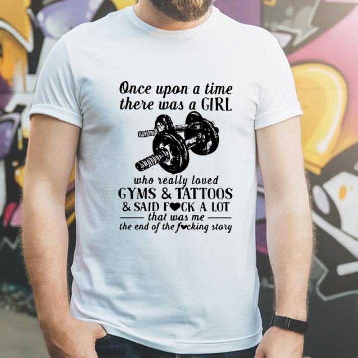 Once Upon A Time There Was A Girl Who Really Loved Gyms And Tattoos And Said Fuck A Lot shirt