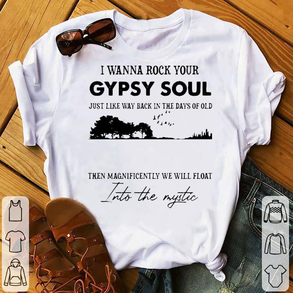 I Wanna Rock Your Gypsy Soul Just Like Way Back In The Days Of Old Then Magnificently We Will Float Shirt 10 I Wanna Rock Your Gypsy Soul Just Like Way Back In The Days Of Old Then Magnificently We Will Float Shirt