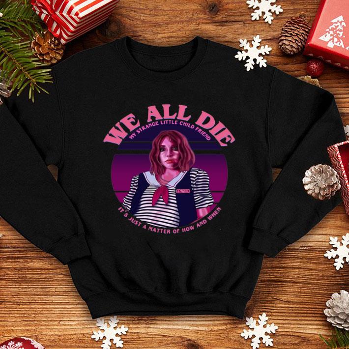 Robin Stranger Things We All Die My Strange Little Child Friend shirt 1 Robin Stranger Things We All Die My Strange Little Child Friend shirt