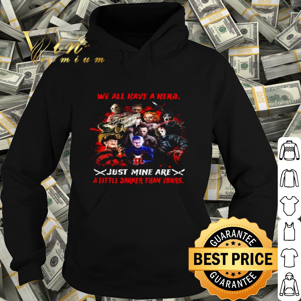 Halloween Horror Characters We All Have A Hero A Little Darker Than Yours shirt