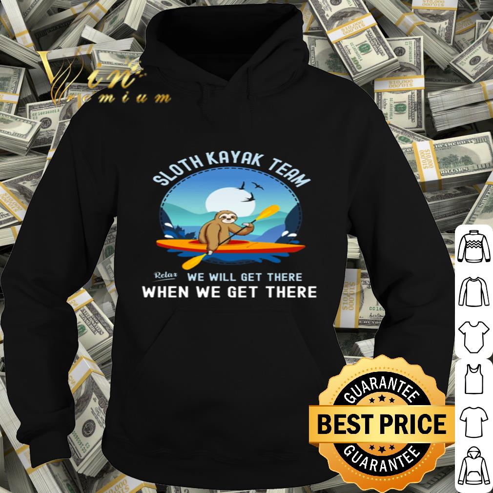 Sloth Kayak Team Relax We Will Get There When We Get There shirt