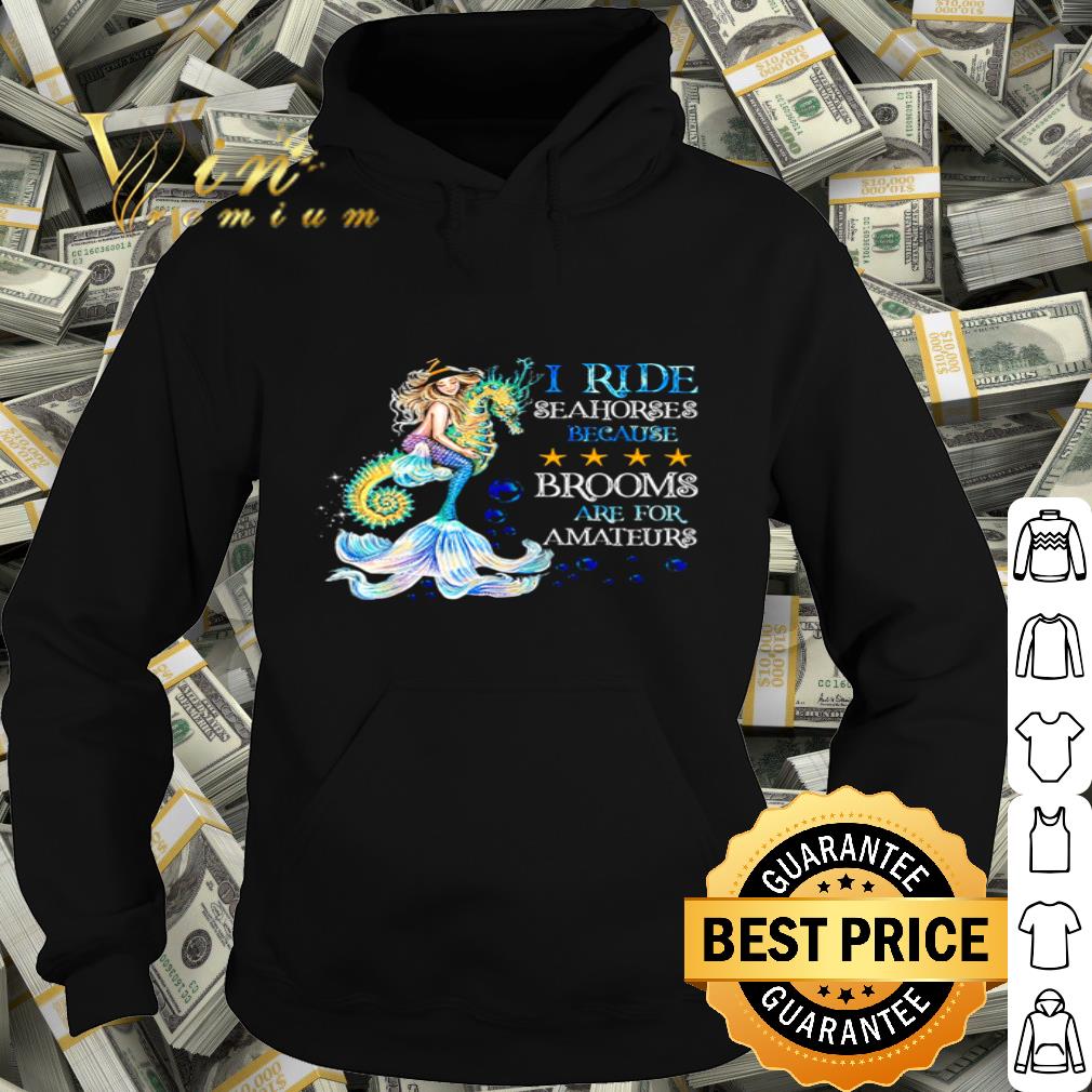 I Ride Seahorses Because Brooms Are For Amateurs Version Mermaid shirt