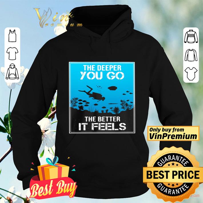 da5621dd the deeper you go the better it feels diver shirt 4 - The Deeper You Go The Better It Feels Diver shirt