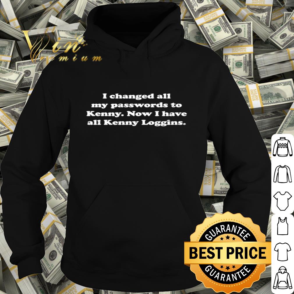 I changed all my passwords to Kenny now I have all Kenny Loggins shirt