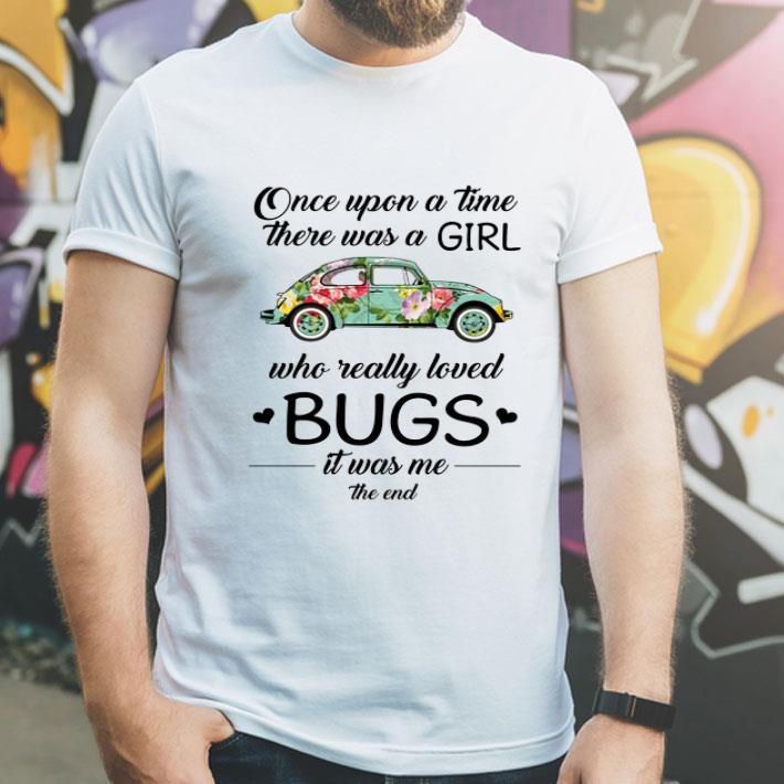dbcce8b5 flower car once upon a time there was a girl who really loved bugs shirt 4 - Flower Car Once Upon A Time There Was A Girl Who Really Loved Bugs shirt