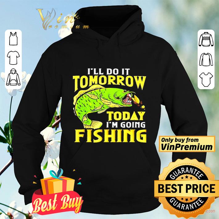 Ill do it tomorrow today im going fishing shirt df6d012b ill do it tomorrow today im going fishing shirt 4 - Ill do it tomorrow today im going fishing shirt