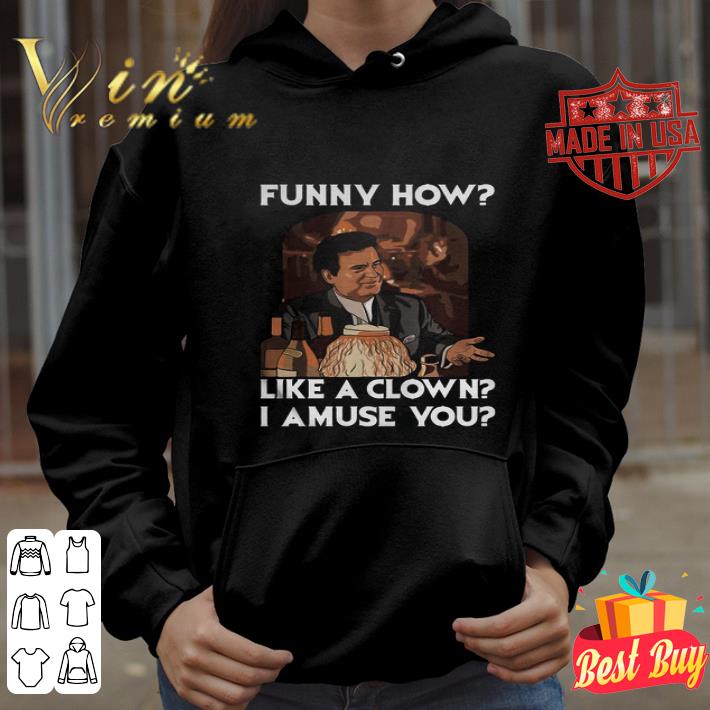 Goodfellas Funny How Like A Clown I Amuse You shirt