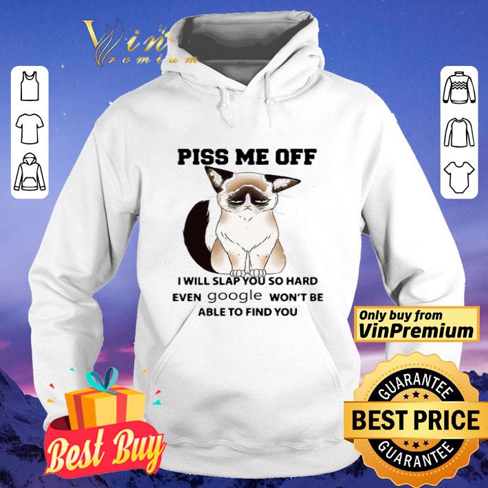 Grumpy Cat Piss Me Off I Will Slap You So Hard Even Google Won't Be Able shirt