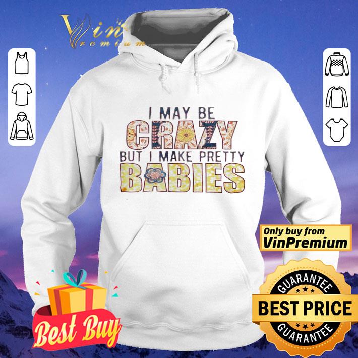 e12a8109 i may be crazy but i make pretty babies shirt 4 - I may be crazy but I make pretty babies shirt