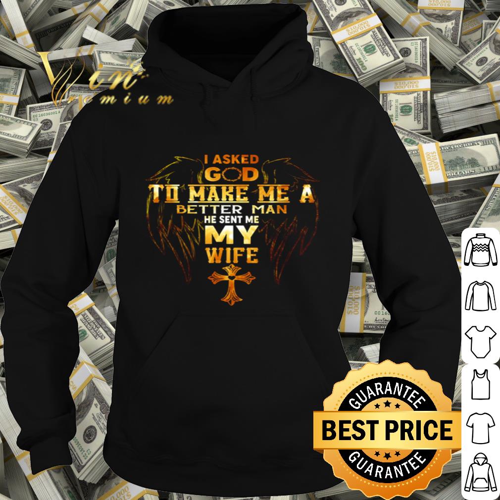 I Asked God To Make Me A Better Man He Sent Me My Wife Wing Cross shirt