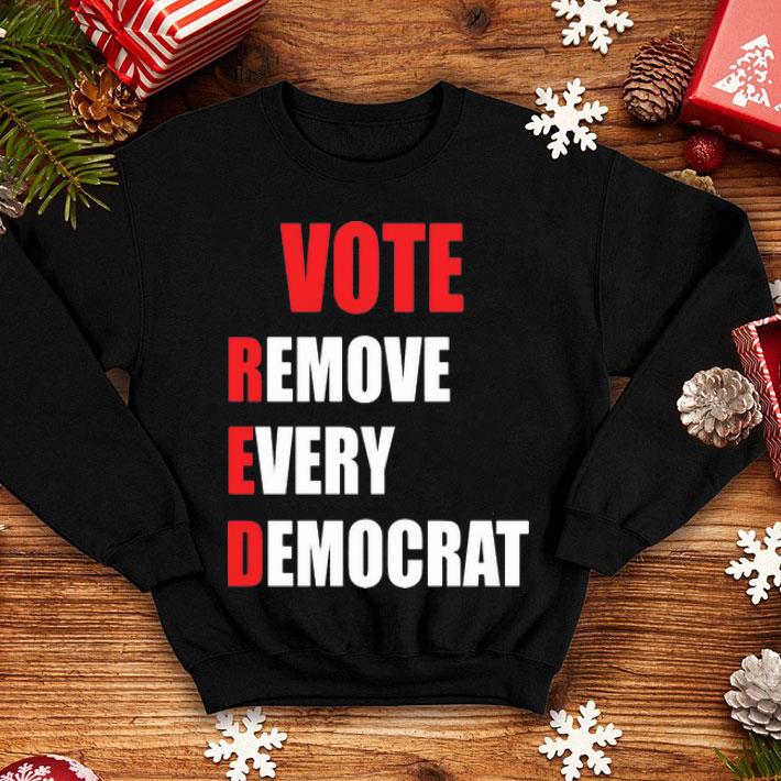 Vote RED Remove Every Democrat shirt