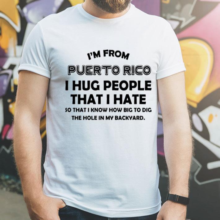 I’m From Puerto Rico I Hug People That I Hate shirt 1 I’m From Puerto Rico I Hug People That I Hate shirt