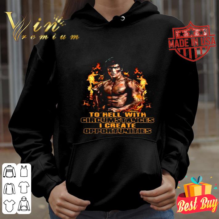 Bruce Lee To Hell With Circumstances I Create Opportunities shirt