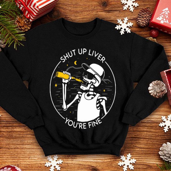 Skeleton Shut Up Liver You’re Fine shirt 1 Skeleton Shut Up Liver You’re Fine shirt