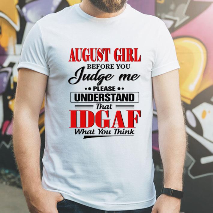 August Girl Before You Judge Me Please Understand That IDGAF shirt