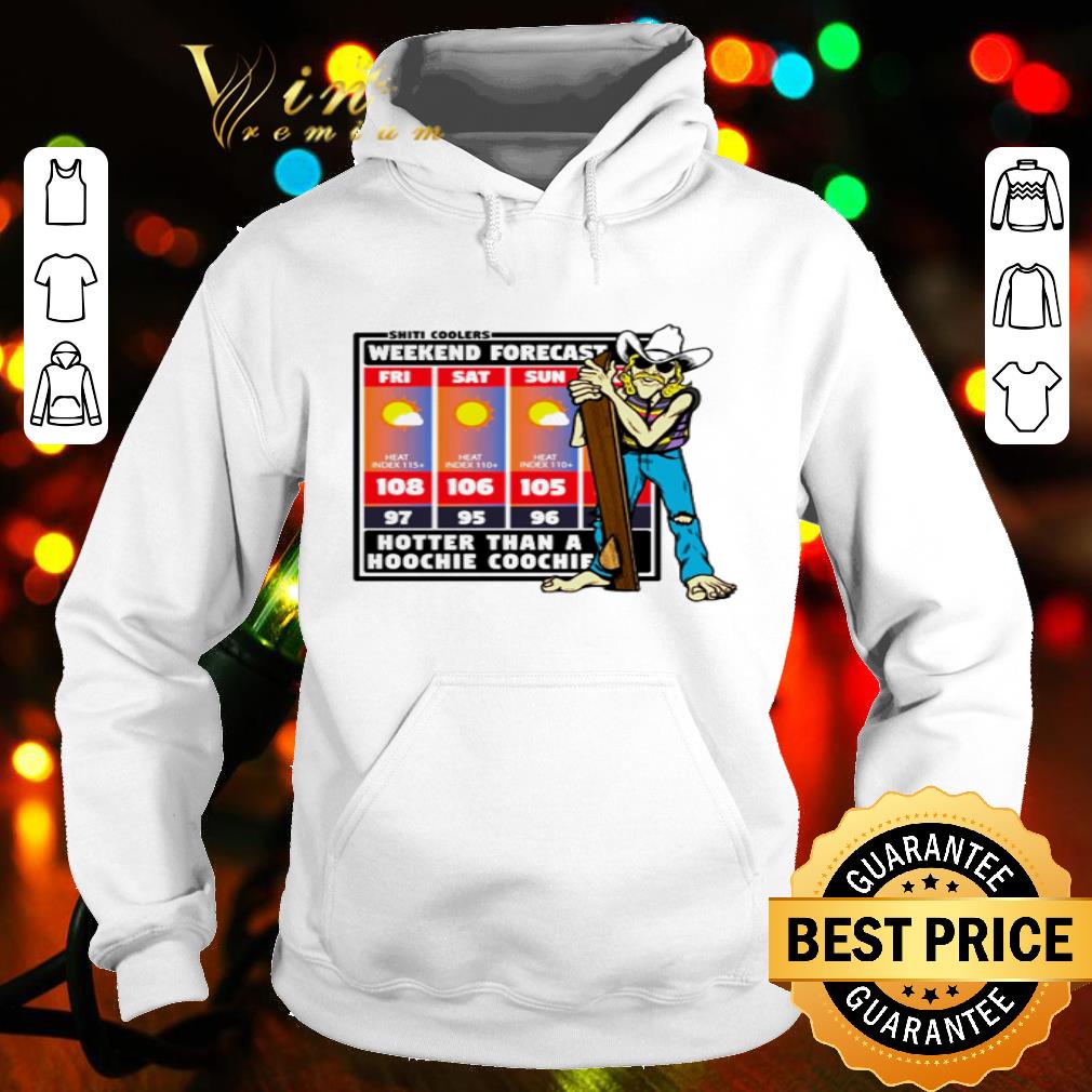 Hotter Than A Hoochie Coochie Weekend Forecast Shiti Coolers shirt