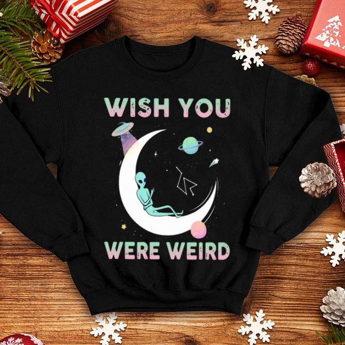 Alien Wish You Were Weird shirt